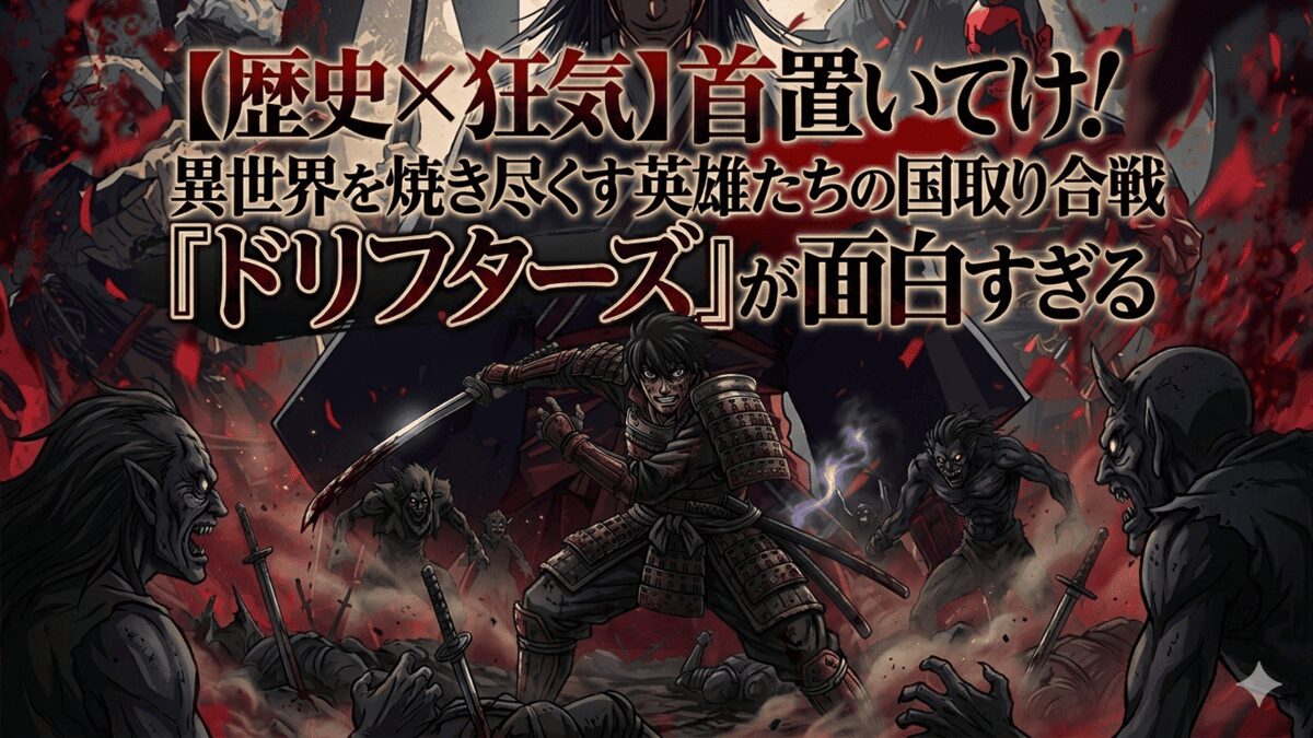 【歴史×狂気】首置いてけ！異世界を焼き尽くす英雄たちの国取り合戦『ドリフターズ』が面白すぎる