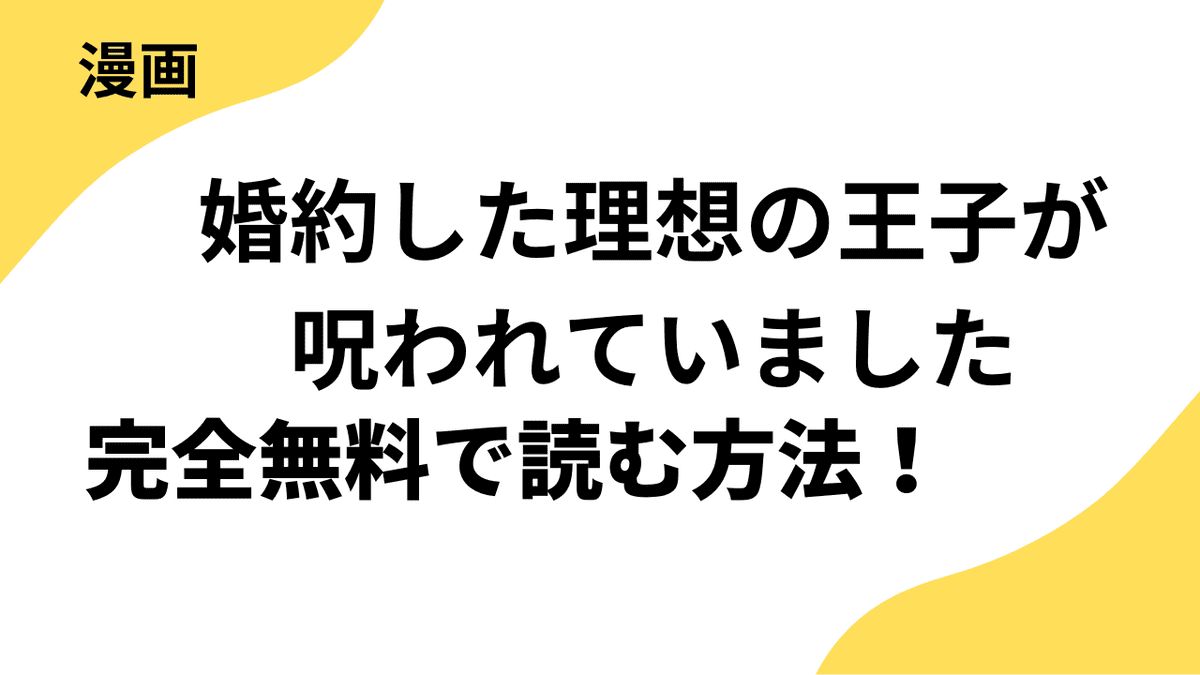 漫画「婚約した理想の王子が呪われていました」を全巻無料で読む方法を徹底リサーチ！