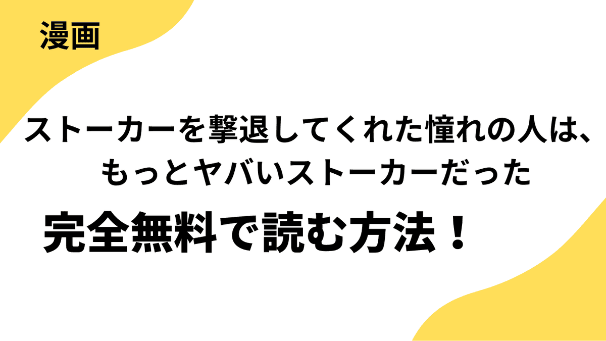 漫画「ストーカーを撃退してくれた憧れの人は、もっとヤバいストーカーだった」を全巻無料で読む方法！
