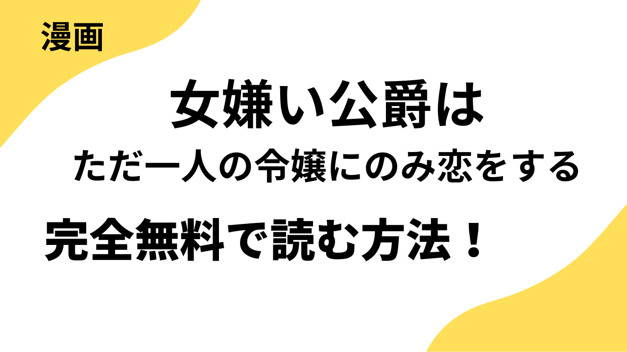 女嫌い公爵はただ一人の令嬢にのみ恋をするを全巻無料で読む方法を解説！【ノーチェCOMICS】