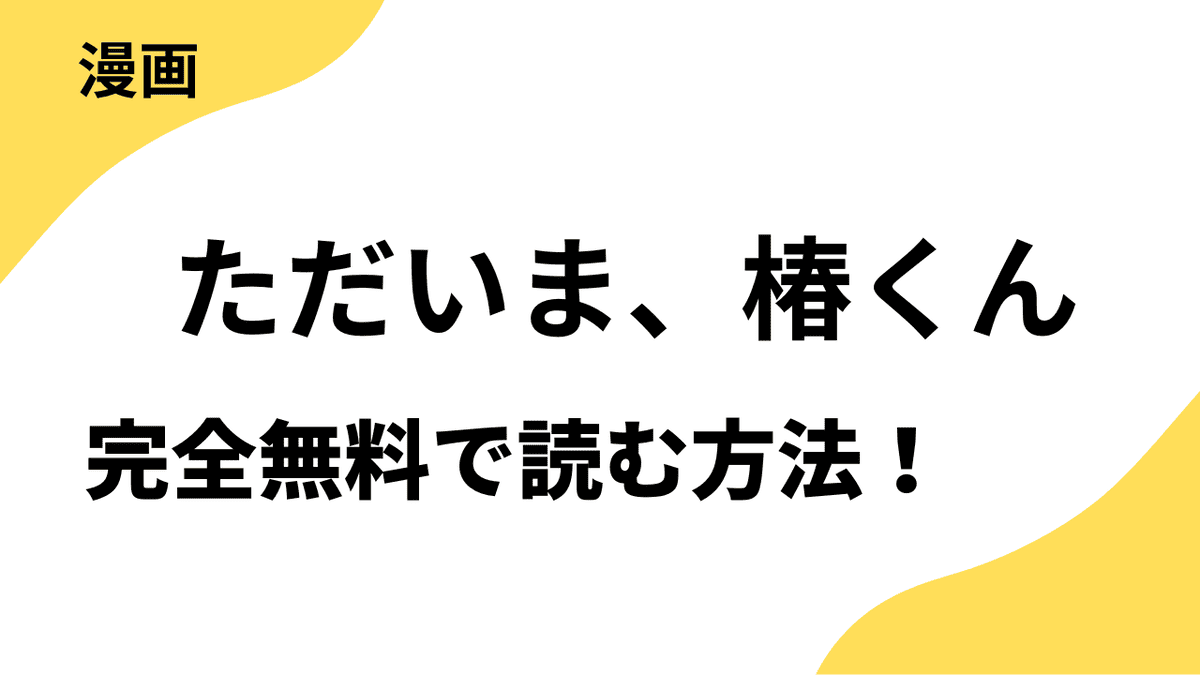 ただいま、椿くんを全巻無料で読む方法を徹底解説！【Kurogoma.×フラコミ like！】