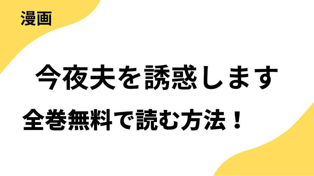 漫画「今夜夫を誘惑します ～人には言えない営み事情～」を全巻無料で読む方法を解説！「美波はるこ×無敵恋愛S*girl」の話題作！