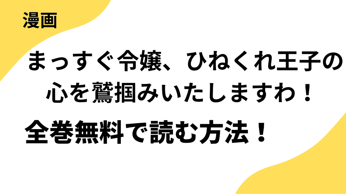 まっすぐ令嬢、ひねくれ王子の心を鷲掴みいたしますわ！を全巻無料で読む方法！【コミックルーム】