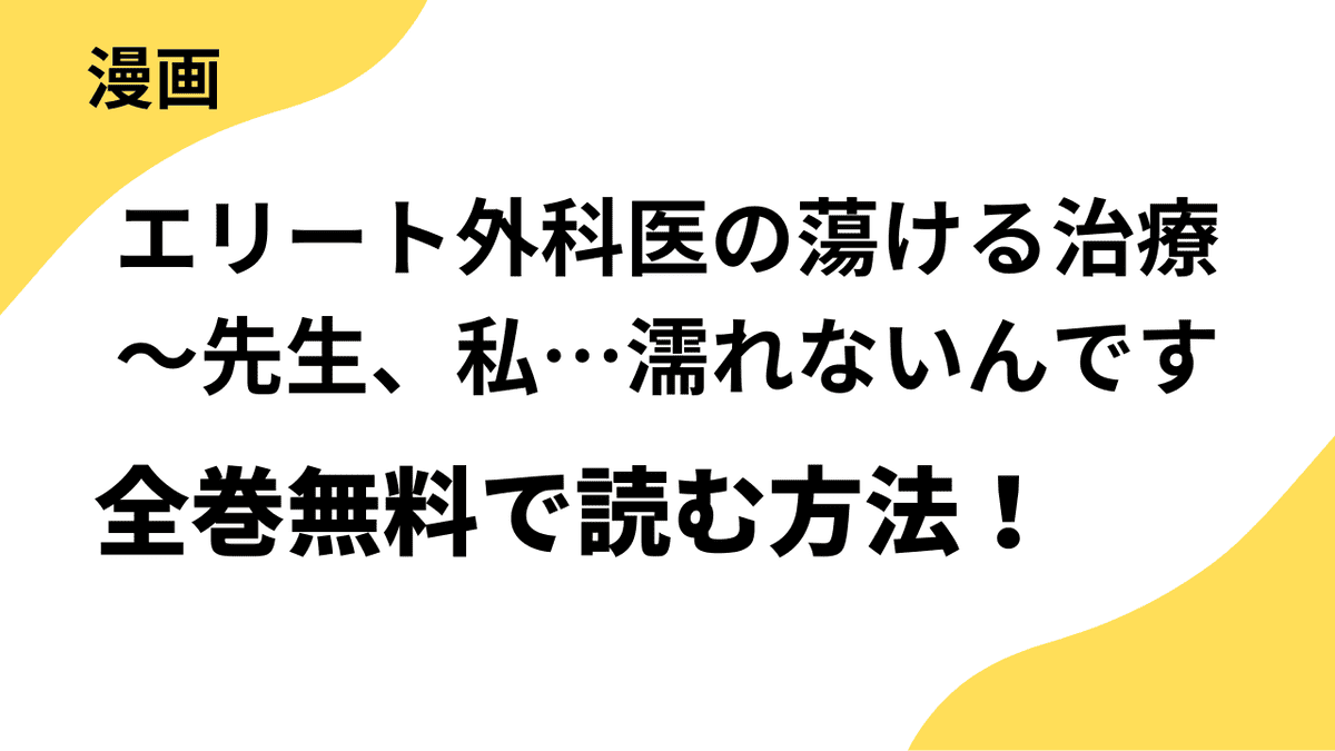 エリート外科医の蕩ける治療～先生、私…濡れないんですを全巻無料で読む方法！【ファンギルド×チェリッシュ】