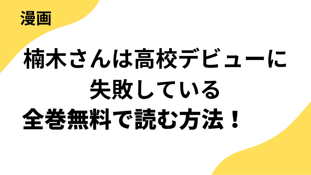 漫画「楠木さんは高校デビューに失敗している」を全巻無料で読む方法！漫画rawなど海賊版サイト以外でどこまで読めるか徹底調査！