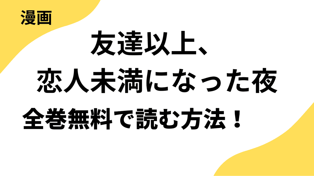 友達以上、恋人未満になった夜を全巻無料で読む方法！
