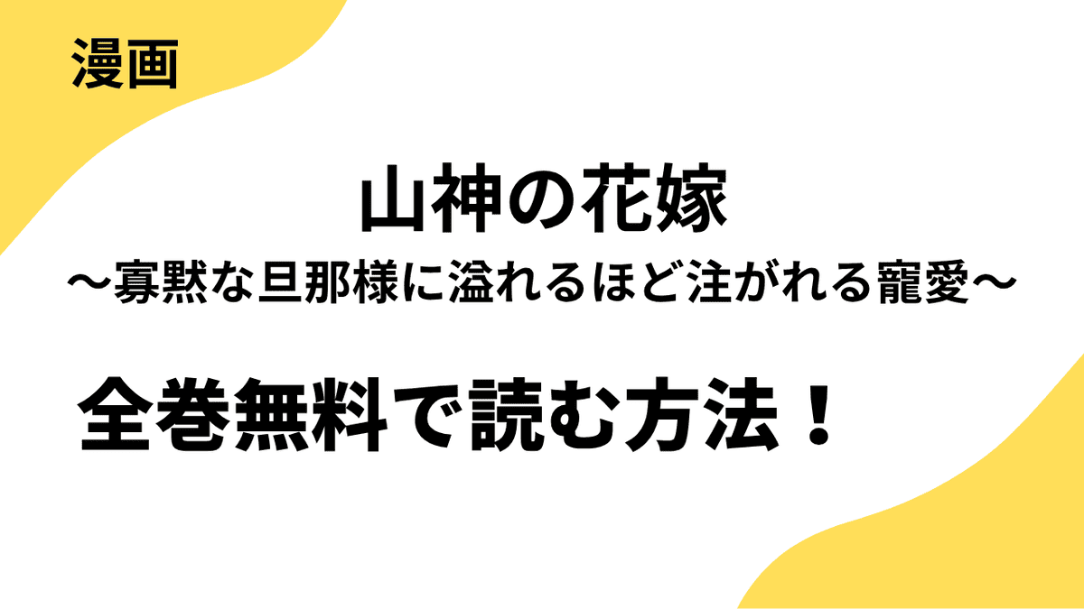 漫画「山神の花嫁～寡黙な旦那様に溢れるほど注がれる寵愛～」を全巻無料で読む方法を調査！違法サイトから漫画アプリまで調べた結果！