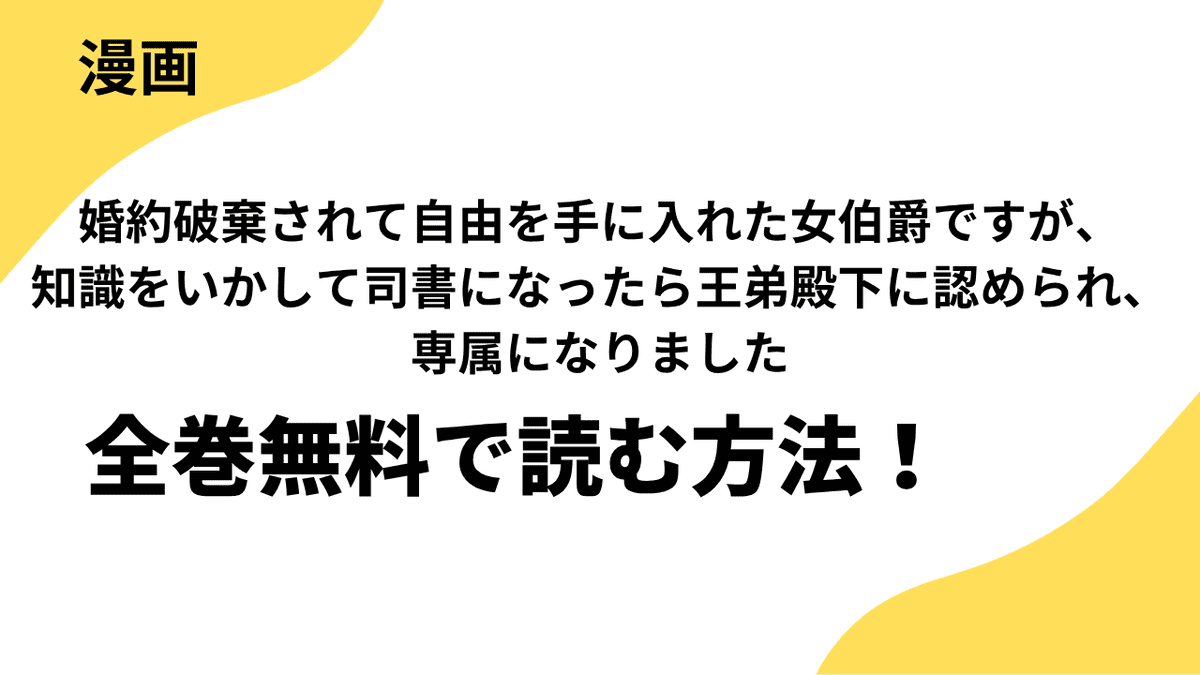 婚約破棄されて自由を手に入れた女伯爵ですが、知識をいかして司書になったら王弟殿下に認められ、専属になりましたを全巻無料で読む方法！