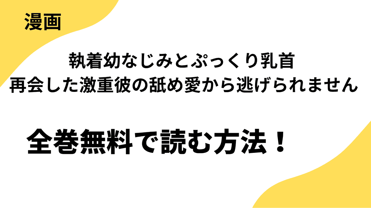 漫画「執着幼なじみとぷっくり乳首 再会した激重彼の舐め愛から逃げられません」を全巻無料で読む！違法サイトから漫画アプリまで調べた結果！