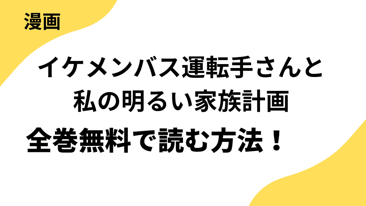 イケメンバス運転手さんと私の明るい家族計画の漫画を全巻無料で読む方法を解説！