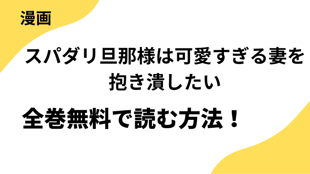 漫画「スパダリ旦那様は可愛すぎる妻を抱き潰したい」を全巻無料で読む方法を調査！