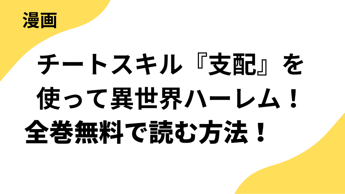 漫画「チートスキル『支配』を使って異世界ハーレム！」を全巻無料で読む方法【コミックラクウ】