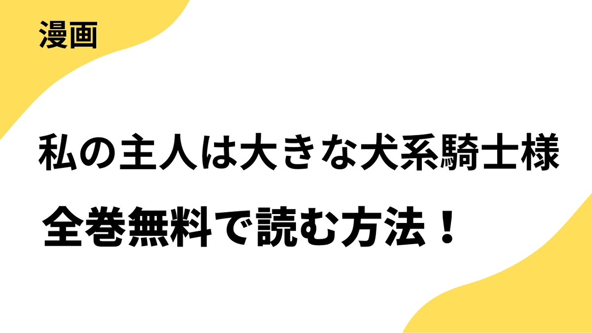 私の主人は大きな犬系騎士様を全巻無料で読む方法を解説します！