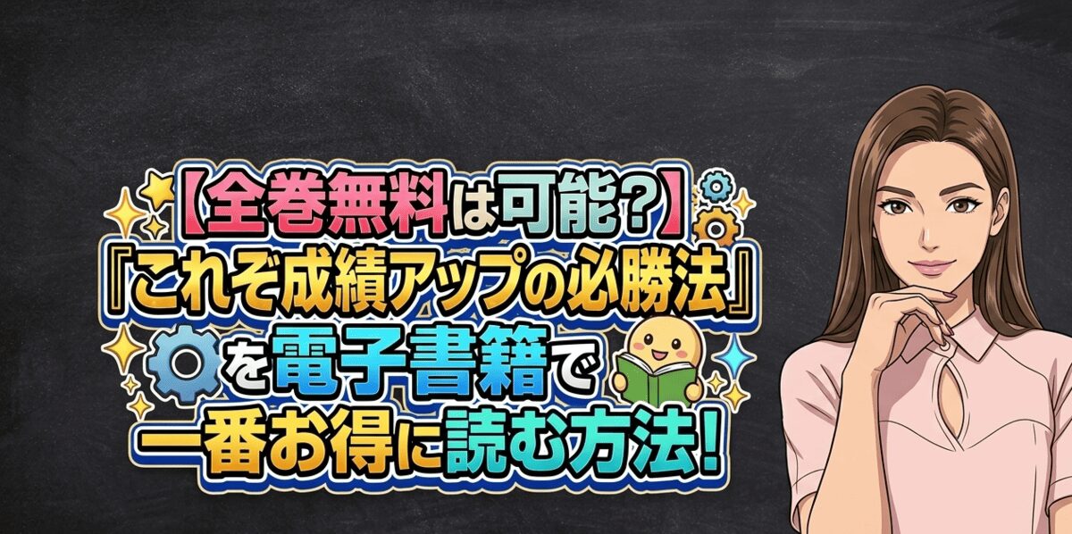 【全巻無料は可能？】『これぞ成績アップの必勝法』を電子書籍で一番お得に読む方法！誘惑だらけのヒミツの勉強会を徹底レビュー！