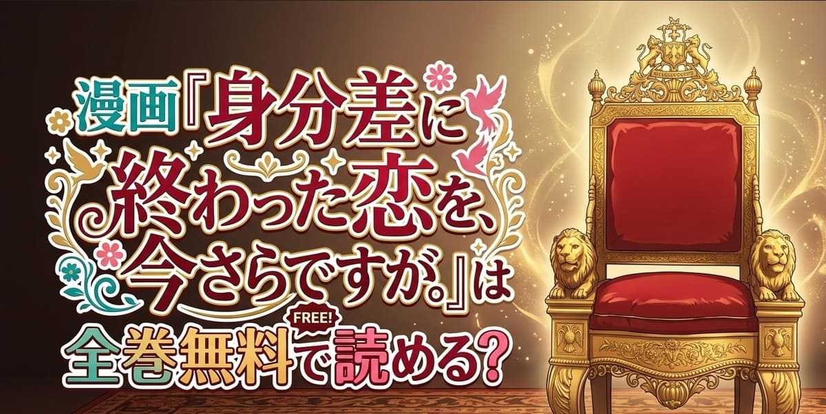 漫画『身分差に終わった恋を、今さらですが。』は全巻無料で読める？rawやpdfで読むのはNG