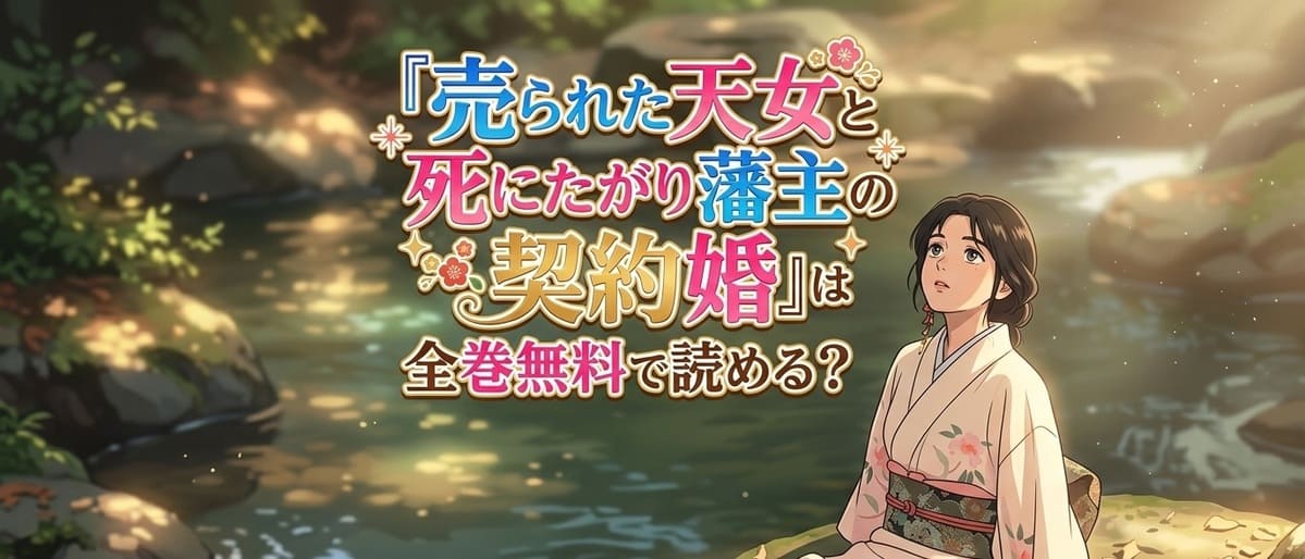 『売られた天女と死にたがり藩主の契約婚』は全巻無料で読める？電子書籍でお得に安く読む方法や最新話のネタバレ感想も解説！