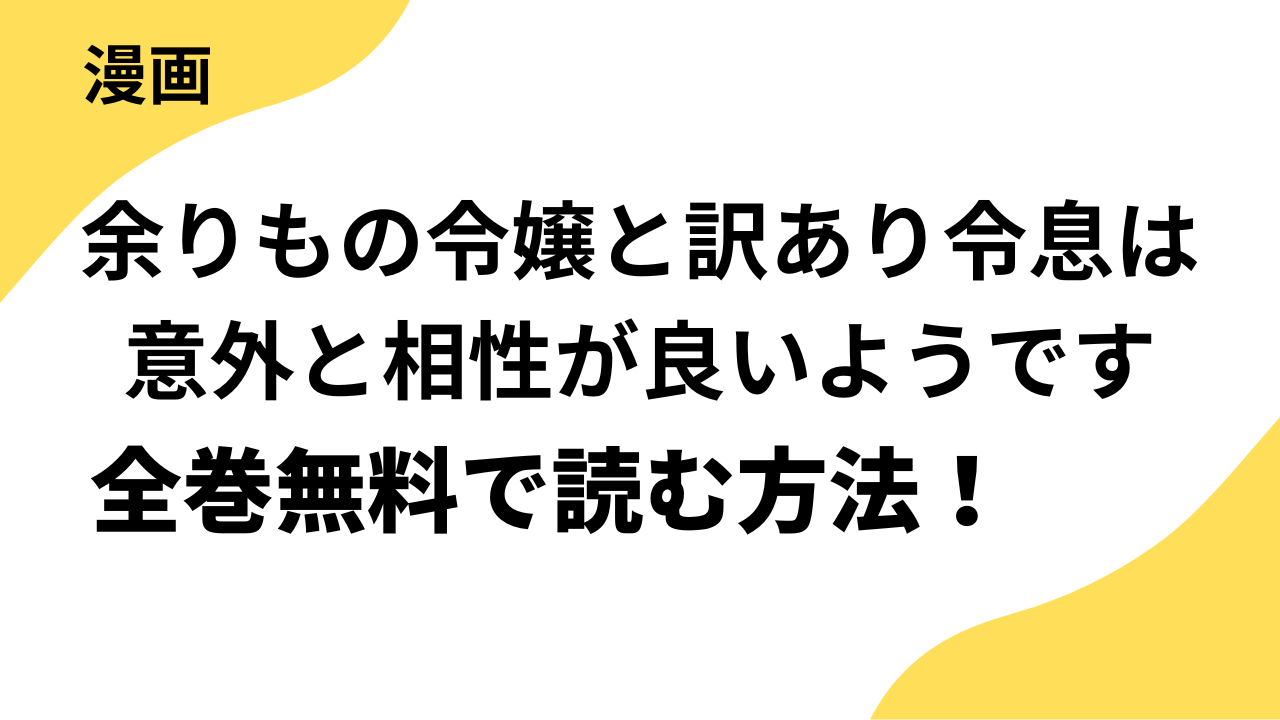 余りもの令嬢と訳あり令息は意外と相性が良いようです@COMICを全巻無料で読む方法！